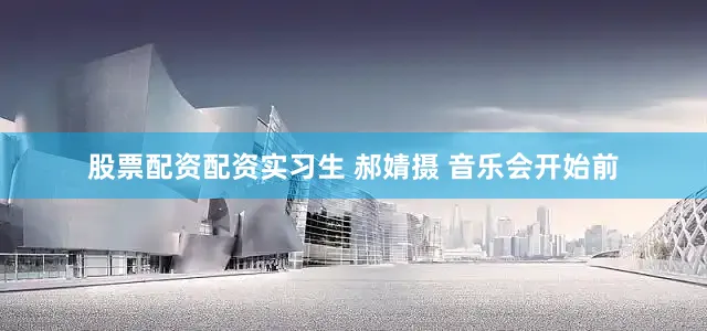 股票配资配资实习生 郝婧摄 音乐会开始前