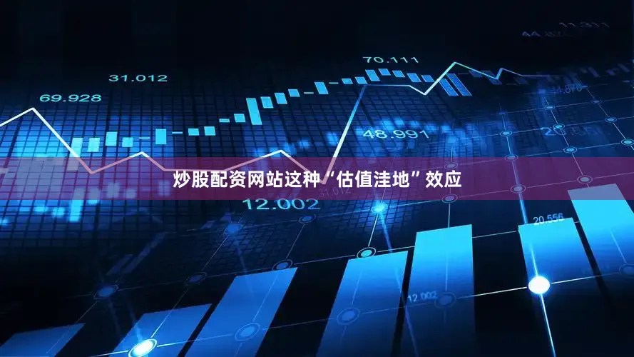 炒股配资网站这种“估值洼地”效应