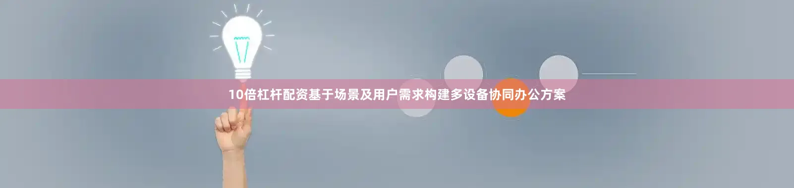 10倍杠杆配资基于场景及用户需求构建多设备协同办公方案