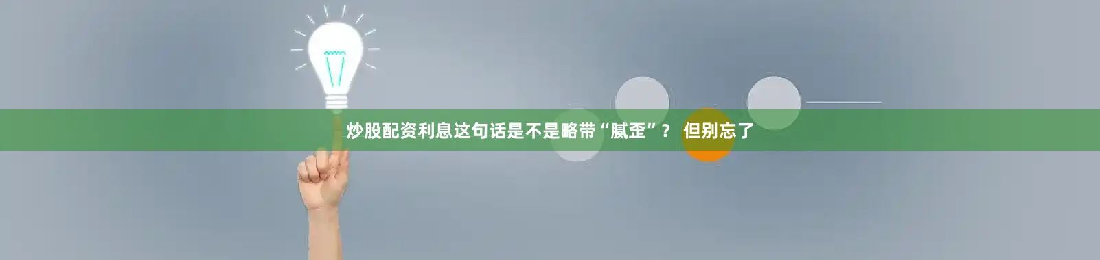 炒股配资利息这句话是不是略带“腻歪”？ 但别忘了