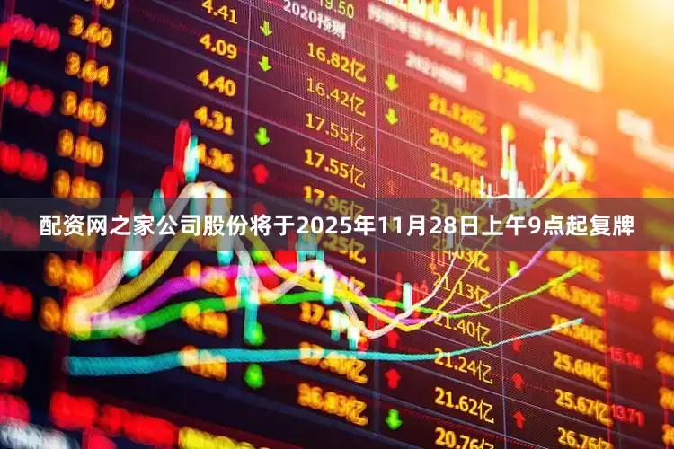 配资网之家公司股份将于2025年11月28日上午9点起复牌